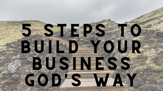 5 Steps to Build Your Business God’s Way