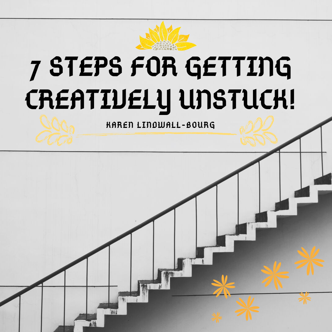 7 Steps For Getting Creatively Unstuck!