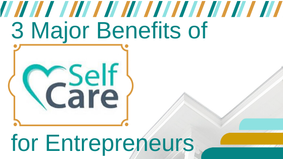 3 Major Benefits of Self Care for Entrepreneurs