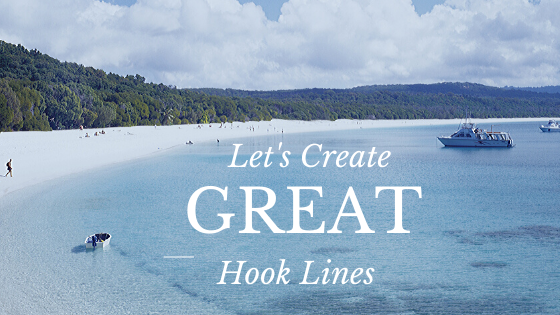 Let’s Create GREAT Hook Lines!